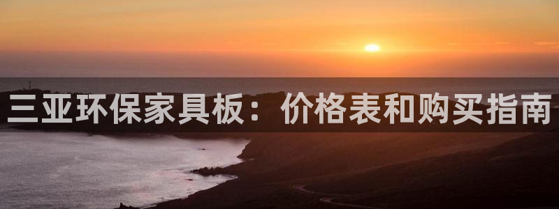 杏耀注册链接：三亚环保家具板：价格表和购买指南