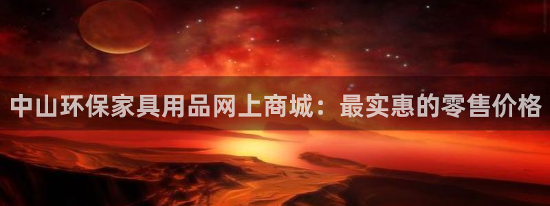 杏耀平台登录首页：中山环保家具用品网上商城：最实惠的零售价格