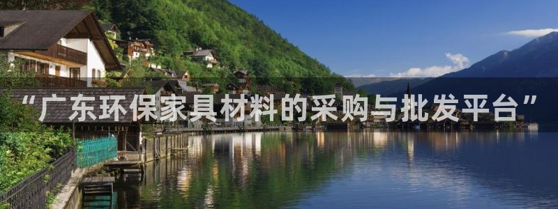 杏耀平台下载：“广东环保家具材料的采购与批发平台”